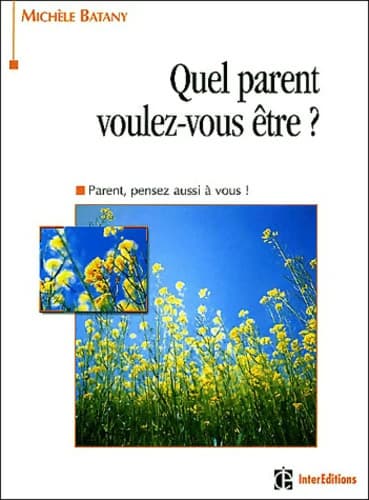 Quel parent voulez-vous être ? Choisir un mode d'éducation épanouissant pour mon enfant et pour moi - Batany